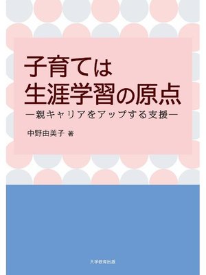 cover image of 子育ては生涯学習の原点―親キャリアをアップする支援―: 本編